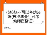 技校毕业可以考幼师吗(技校毕业生可考幼师资格证)