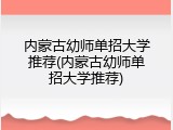 内蒙古幼师单招大学推荐(内蒙古幼师单招大学推荐)