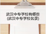 武汉中专学校有哪些(武汉中专学校名录)