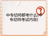 中专幼师都考什么(中专幼师考试内容)