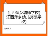 江西萍乡幼师学校(江西萍乡幼儿师范学校)