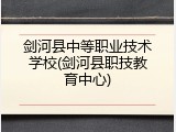 剑河县中等职业技术学校(剑河县职技教育中心)