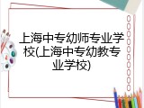 上海中专幼师专业学校(上海中专幼教专业学校)