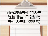 河南幼师专业的大专院校排名(河南幼师专业大专院校排名)