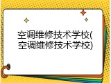 空调维修技术学校(空调维修技术学校)