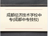 成都经济技术学校中专(成都中专技校)