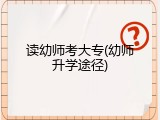 读幼师考大专(幼师升学途径)