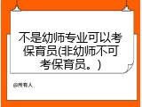 不是幼师专业可以考保育员(非幼师不可考保育员。)