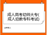成人高考幼师大专(成人幼教专科考试)