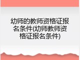 幼师的教师资格证报名条件(幼师教师资格证报名条件)
