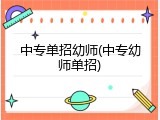 中专单招幼师(中专幼师单招)