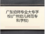 广东幼师专业大专学校(广州幼儿师范专科学校)