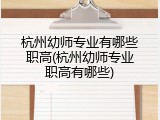 杭州幼师专业有哪些职高(杭州幼师专业职高有哪些)