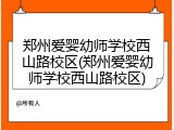 郑州爱婴幼师学校西山路校区(郑州爱婴幼师学校西山路校区)