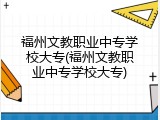 福州文教职业中专学校大专(福州文教职业中专学校大专)