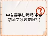中专要学幼师吗(中专幼师学习必要吗？)