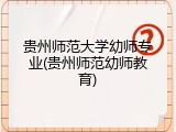 贵州师范大学幼师专业(贵州师范幼师教育)