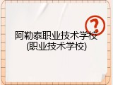 阿勒泰职业技术学校(职业技术学校)