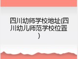 四川幼师学校地址(四川幼儿师范学校位置)