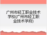 广州市轻工职业技术学校(广州市轻工职业技术学府)