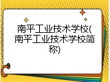 南平工业技术学校(南平工业技术学校简称)