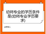 幼师专业的学历条件是(幼师专业学历要求)