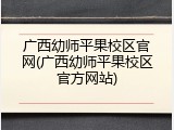 广西幼师平果校区官网(广西幼师平果校区官方网站)