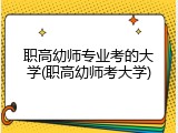 职高幼师专业考的大学(职高幼师考大学)