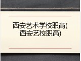 西安艺术学校职高(西安艺校职高)
