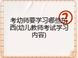 考幼师要学习哪些东西(幼儿教师考试学习内容)