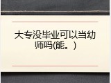 大专没毕业可以当幼师吗(能。)