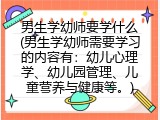 男生学幼师要学什么(男生学幼师需要学习的内容有：幼儿心理学、幼儿园管理、儿童营养与健康等。)
