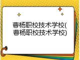 曹杨职校技术学校(曹杨职校技术学校)