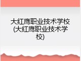 大红鹰职业技术学校(大红鹰职业技术学校)