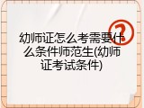 幼师证怎么考需要什么条件师范生(幼师证考试条件)