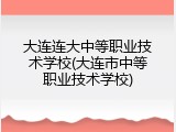 大连连大中等职业技术学校(大连市中等职业技术学校)