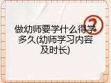 做幼师要学什么得学多久(幼师学习内容及时长)