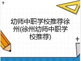 幼师中职学校推荐徐州(徐州幼师中职学校推荐)
