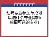 幼师专业参加单招可以选什么专业(幼师单招可选的专业)