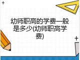幼师职高的学费一般是多少(幼师职高学费)