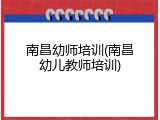 南昌幼师培训(南昌幼儿教师培训)