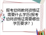 报考幼师教师资格证需要什么学历(报考幼师资格证需要哪些学历要求？)