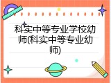 科实中等专业学校幼师(科实中等专业幼师)