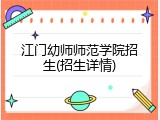 江门幼师师范学院招生(招生详情)