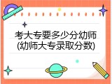 考大专要多少分幼师(幼师大专录取分数)