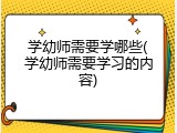学幼师需要学哪些(学幼师需要学习的内容)