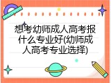 想考幼师成人高考报什么专业好(幼师成人高考专业选择)