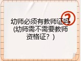 幼师必须有教师证吗(幼师需不需要教师资格证？)