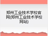 郑州工业技术学校官网(郑州工业技术学校网站)