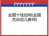 全国十佳幼师(全国杰出幼儿教师)